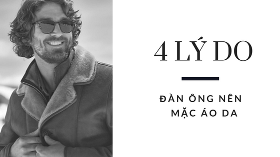 4 Lý do đàn ông nên mặc áo da